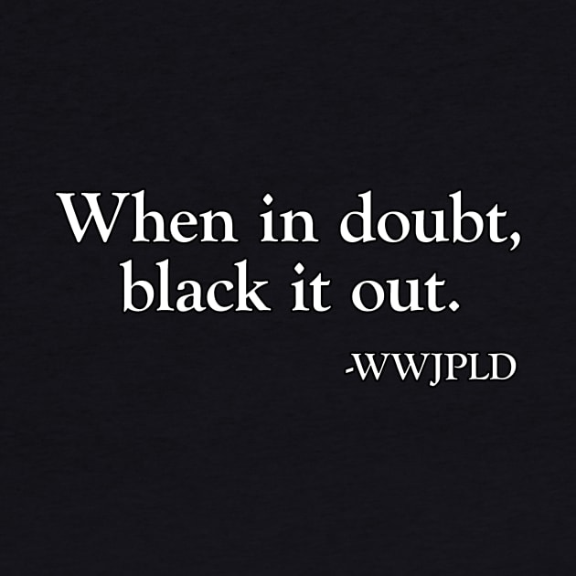 When in doubt, black it out. by groanman